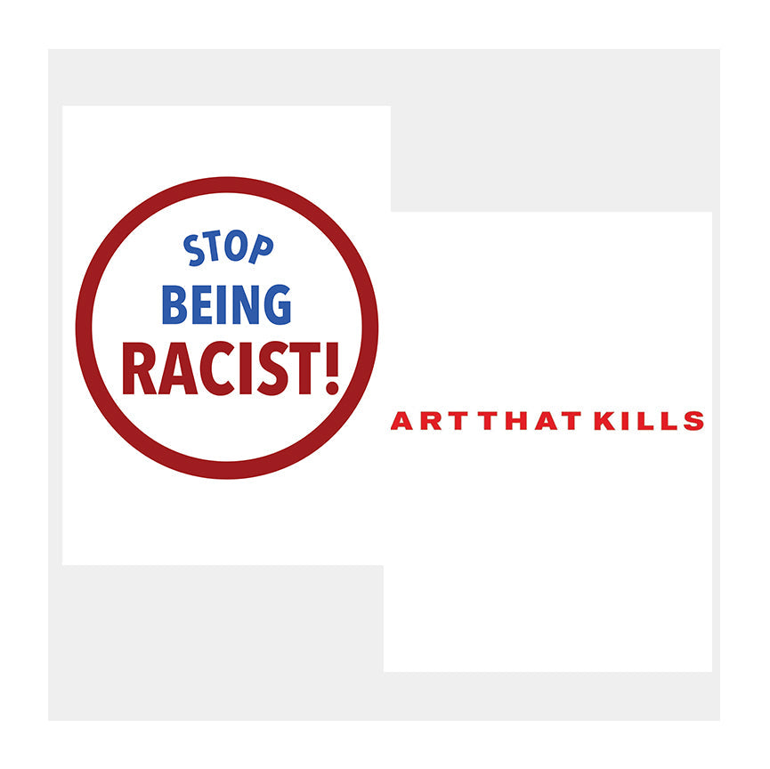 STOP BEING RACIST X ART THAT KILLS POSTER ARTWORK GALLERY DEPARTMENT LLC   